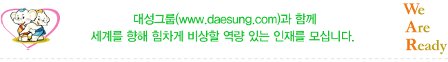 대성그룹(www.daesung.com)과 함께 세계를 향해 힘차게 비상할 역량 있는 인재를 모십니다. We Are Ready